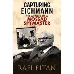 Capturing Eichmann: The Memoirs of a Mossad Spymaster