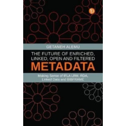 The Future of Enriched, Linked, Open and Filtered Metadata: Making Sense of IFLA LRM, RDA, Linked Data and BIBFRAME