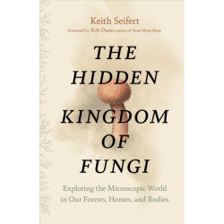 Hidden Kingdom: The Surprising Story of Fungi and Our Forests, Homes, and Bodies