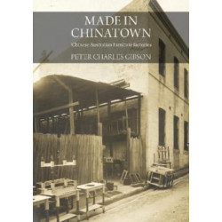 Made in Chinatown: Australia's Chinese Furniture Factories, 1880-1930