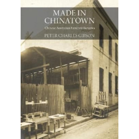 Made in Chinatown: Australia's Chinese Furniture Factories, 1880-1930