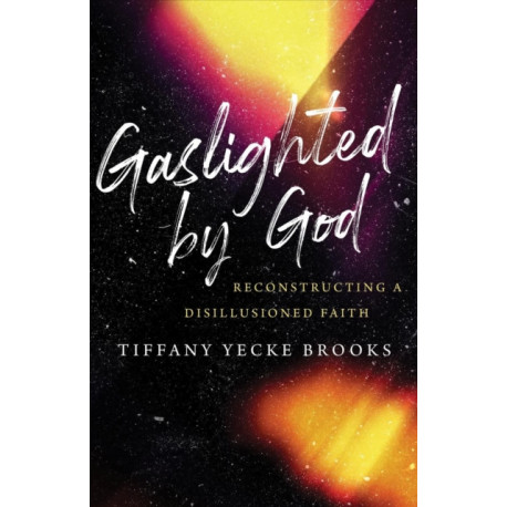 Gaslighted by God: Reconstructing a Disillusioned Faith
