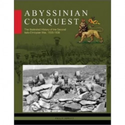 Abyssinian Conquest: The Illustrated History of the Second Italo-Ethiopian War, 1935–1936