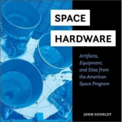 Space Hardware: Artifacts, Equipment, and Sites from the American Space Program