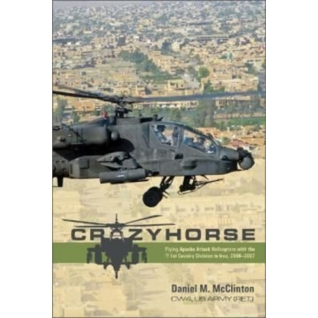 Crazyhorse: Flying Apache Attack Helicopters with the 1st Cavalry Division in Iraq, 2006–2007
