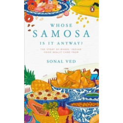 Whose Samosa is it Anyway: The Story of Where 'Indian' Food Really Came From