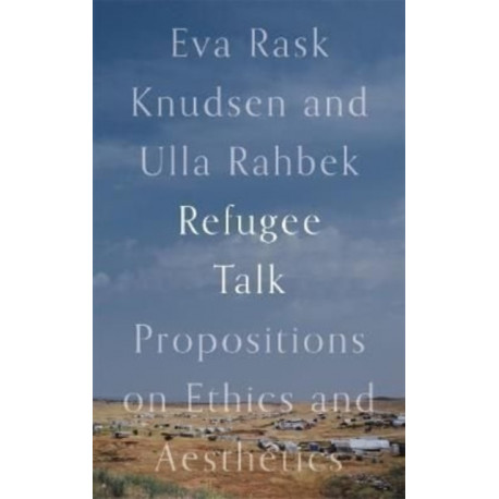Refugee Talk: Propositions on Ethics and Aesthetics