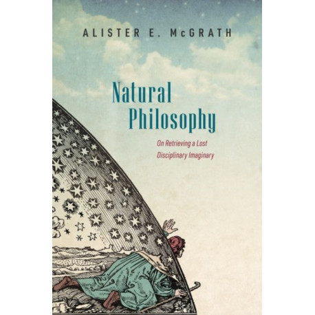 Natural Philosophy: On Retrieving a Lost Disciplinary Imaginary