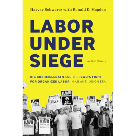 Labor Under Siege: Big Bob McEllrath and the ILWU's Fight for Organized Labor in an Anti-Union Era