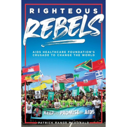 Righteous Rebels: AIDS Healthcare Foundation's Crusade to Change the World