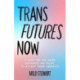Trans Futures Now: A Queer Guided Journal on Finding Your Allies, Demanding Liberation, and Using Your Voice (Finding Yourself- Fighting Transphobia and the Gender Binary- LGBT Issues) (Ages 14-18)