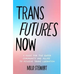 Trans Futures Now: A Queer Guided Journal on Finding Your Allies, Demanding Liberation, and Using Your Voice (Finding Yourself- Fighting Transphobia and the Gender Binary- LGBT Issues) (Ages 14-18)