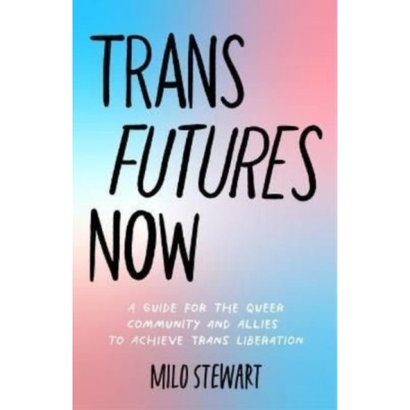 Trans Futures Now: A Queer Guided Journal on Finding Your Allies, Demanding Liberation, and Using Your Voice (Finding Yourself- Fighting Transphobia and the Gender Binary- LGBT Issues) (Ages 14-18)
