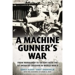 A Machine Gunner's War: From Normandy to Victory with the 1st Infantry Division in World War II