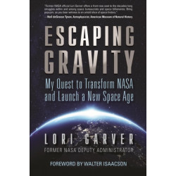 Escaping Gravity: My Quest to Transform NASA and Launch a New Space Age