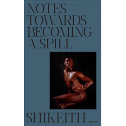 Shikeith: Notes towards Becoming a Spill
