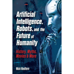 Artificial Intelligence, Robots, and the Future of Humanity: History, Myths, Movies & More