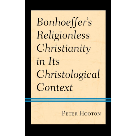 Bonhoeffer’s Religionless Christianity in Its Christological Context