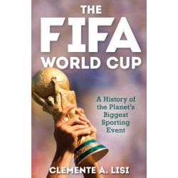 The FIFA World Cup: A History of the Planet's Biggest Sporting Event