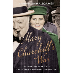 Mary Churchill's War: The Wartime Diaries of Churchill's Youngest Daughter