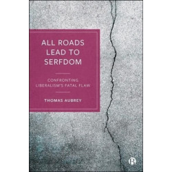 All Roads Lead to Serfdom: Confronting Liberalism’s Fatal Flaw