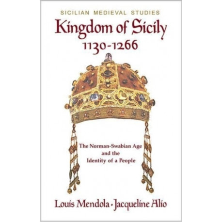 Kingdom of Sicily 1130-1266: The Norman-Swabian Age and the Identity of a People