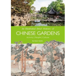An Illustrated Brief History of Chinese Gardens: Activity, People, Culture