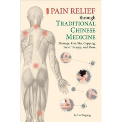 Pain Relief through Traditional Chinese Medicine: Massage, Gua Sha, Cupping, Food Therapy, and More