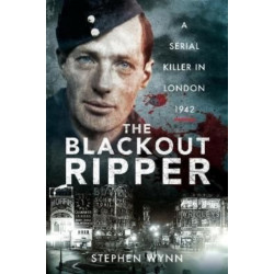 The Blackout Ripper: A Serial Killer in London 1942