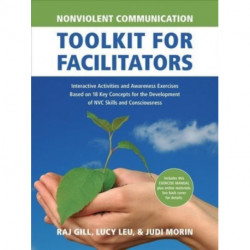 Nonviolent Communication Toolkit for Facilitators: Interactive Activities and Awareness Exercises Based on 18 Key Concepts for the Development of NVC Skills and Consciousness