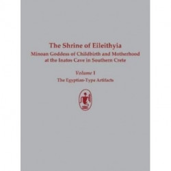 The Shrine of Eileithyia Minoan Goddess of Childbirth and Motherhood Volume I: The Egyptian-Type Artifacts