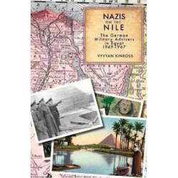 Nazis on the Nile: The German Military Advisers in Egypt 1949-1967