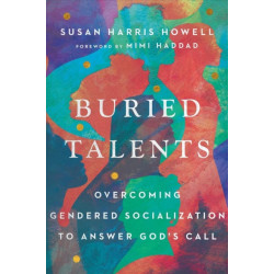 Buried Talents – Overcoming Gendered Socialization to Answer God`s Call: Overcoming Gendered Socialization to Answer God's Call