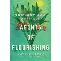 Agents of Flourishing – Pursuing Shalom in Every Corner of Society: Pursuing Shalom in Every Corner of Society