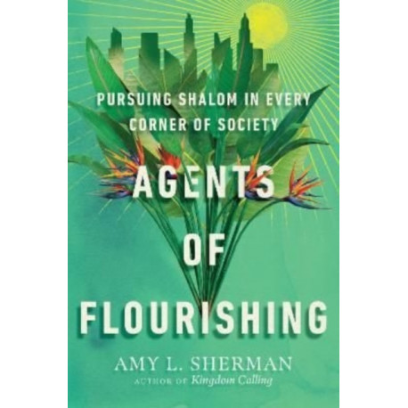 Agents of Flourishing – Pursuing Shalom in Every Corner of Society: Pursuing Shalom in Every Corner of Society