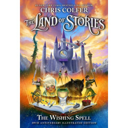 The Land of Stories: The Wishing Spell 10th Anniversary Illustrated Edition: Book 1