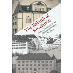 The Rebirth of Revelation: German Theology in an Age of Reason and History, 1750-1850