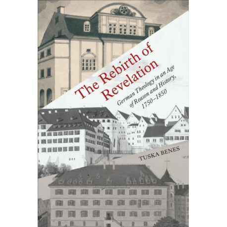 The Rebirth of Revelation: German Theology in an Age of Reason and History, 1750-1850
