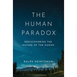 The Human Paradox: Rediscovering the Nature of the Human