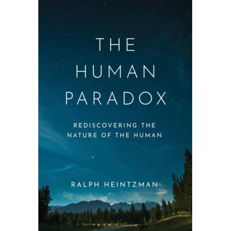 The Human Paradox: Rediscovering the Nature of the Human