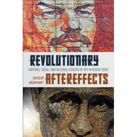 Revolutionary Aftereffects: Material, Social, and Cultural Legacies of 1917 in Russia Today