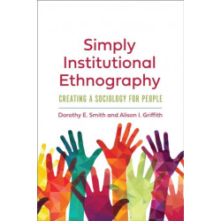 Simply Institutional Ethnography: Creating a Sociology for People