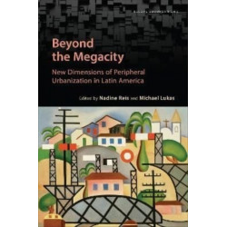 Beyond the Megacity: New Dimensions of Peripheral Urbanization in Latin America