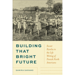 Building That Bright Future: Soviet Karelia in the Life Writing of Finnish North Americans
