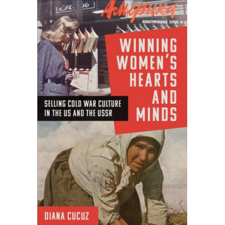 Winning Women's Hearts and Minds: Selling Cold War Culture in the US and the USSR