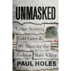 Unmasked: Crime Scenes, Cold Cases and My Hunt for the Golden State Killer