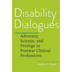 Disability Dialogues: Advocacy, Science, and Prestige in Postwar Clinical Professions