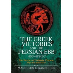 The Greek Victories and the Persian Ebb 480-479 BC: The Battles of Salamis, Plataea, Mycale and after