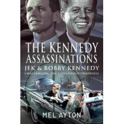 The Kennedy Assassinations: JFK and Bobby Kennedy - Debunking The Conspiracy Theories