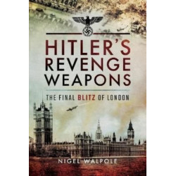 Hitler's Revenge Weapons: The Final Blitz of London